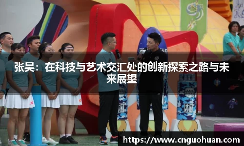 张昊：在科技与艺术交汇处的创新探索之路与未来展望